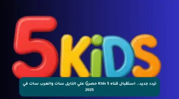 تردد جديد.. استقبال قناة 5 Kids حصريًا على النايل سات والعرب سات في 2025